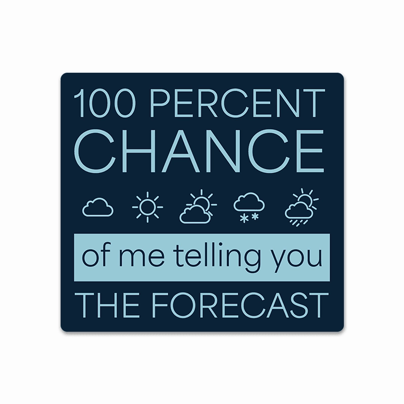 100 Percent Chance Forecast - Vinyl Sticker