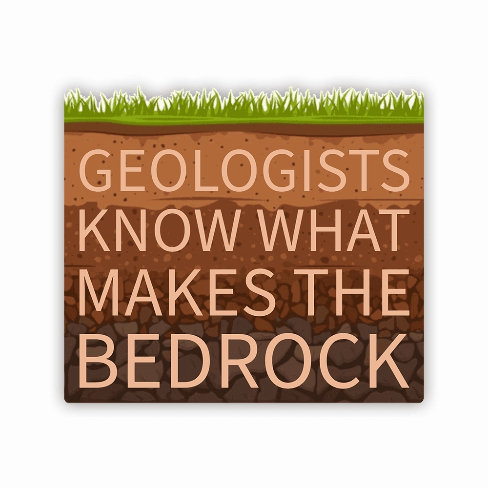 Geologist Know What Makes the Bedrock - Vinyl Sticker