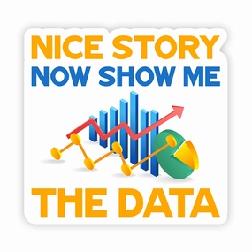 Nice Story, Now Show Me the Data - Vinyl Sticker