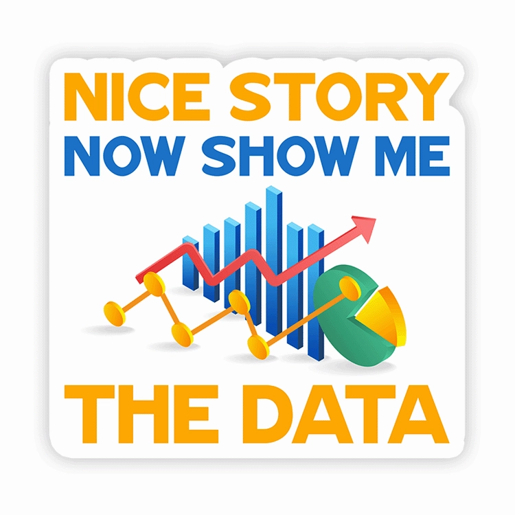 Nice Story, Now Show Me the Data - Vinyl Sticker